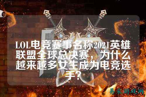 LOL电竞赛事名称2021英雄联盟全球总决赛,为什么越来越多女生成为电竞选手?