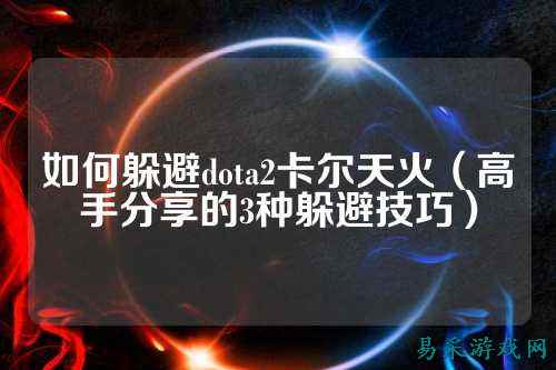 如何躲避dota2卡尔天火(高手分享的3种躲避技巧)