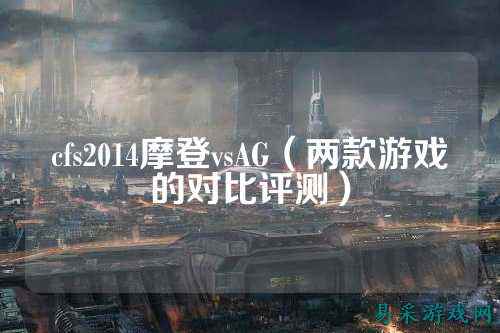 cfs2014摩登vsAG(两款游戏的对比评测)