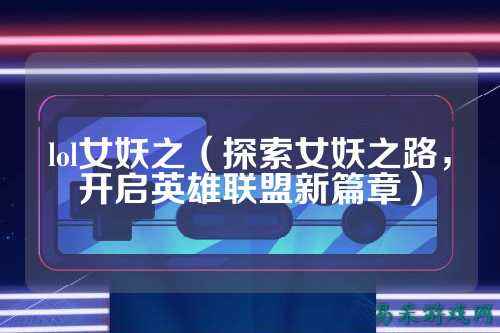 lol女妖之(探索女妖之路,开启英雄联盟新篇章)