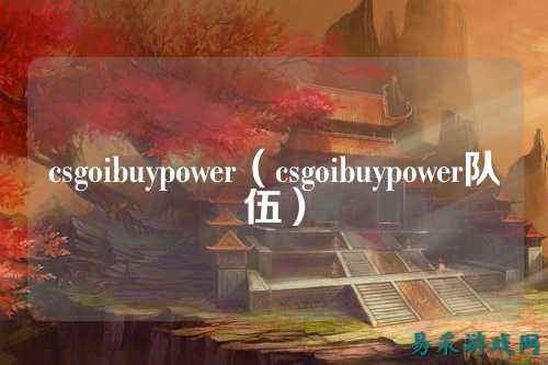 csgoibuypower(csgoibuypower队伍)