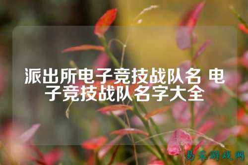 派出所电子竞技战队名 电子竞技战队名字大全