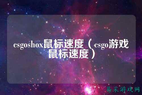 csgoshox鼠标速度（csgo游戏鼠标速度）