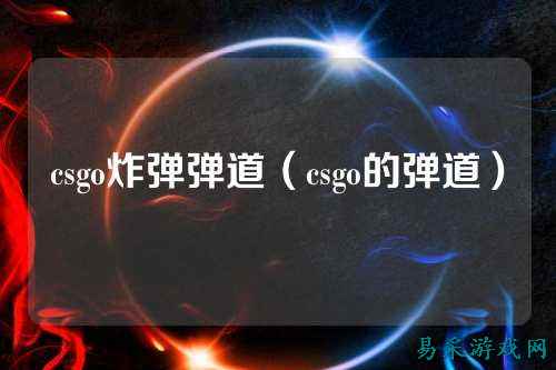 csgo炸弹弹道（csgo的弹道）