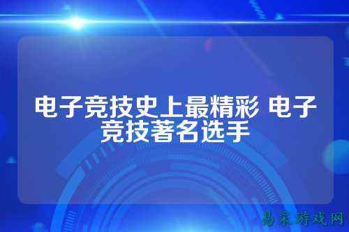 电子竞技史上最精彩 电子竞技著名选手