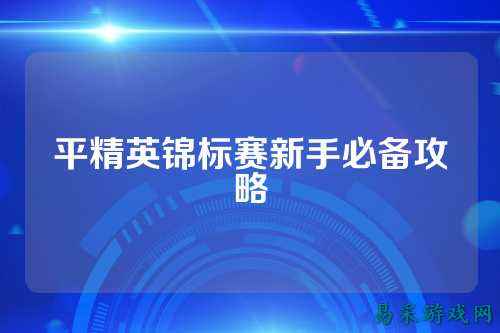 平精英锦标赛新手必备攻略