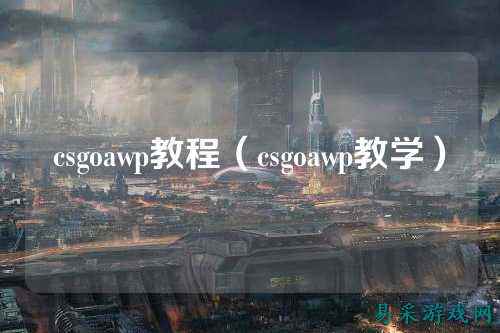 csgoawp教程(csgoawp教学)