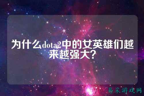 为什么dota2中的女英雄们越来越强大?