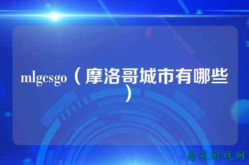 mlgcsgo(摩洛哥城市有哪些)