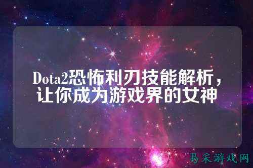 Dota2恐怖利刃技能解析,让你成为游戏界的女神
