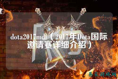 dota2017mdl（2017年Dota国际邀请赛详细介绍）