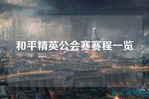 和平精英公会赛赛程一览