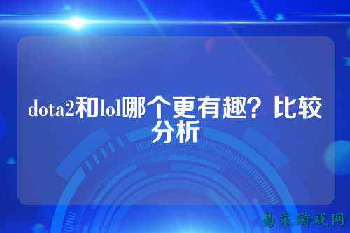 dota2和lol哪个更有趣？比较分析