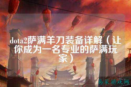 dota2萨满羊刀装备详解（让你成为一名专业的萨满玩家）