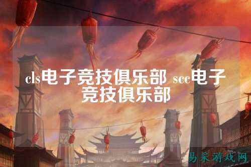 cls电子竞技俱乐部 scc电子竞技俱乐部