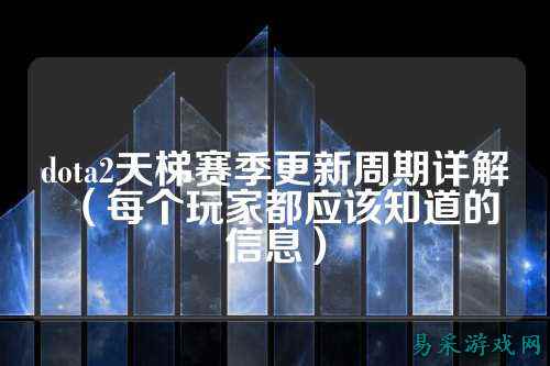 dota2天梯赛季更新周期详解(每个玩家都应该知道的信息)