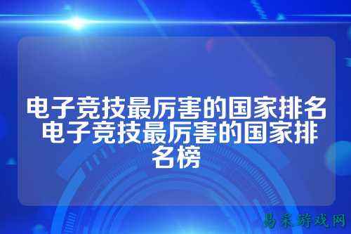 电子竞技最厉害的国家排名 电子竞技最厉害的国家排名榜