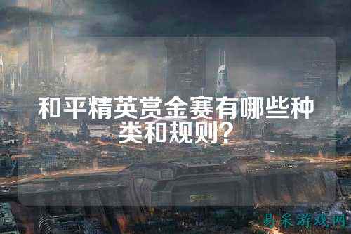 和平精英赏金赛有哪些种类和规则?