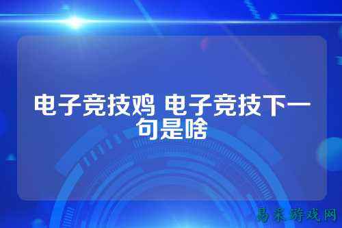 电子竞技鸡 电子竞技下一句是啥