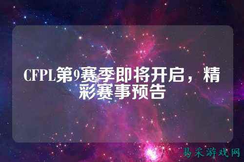 CFPL第9赛季即将开启,精彩赛事预告