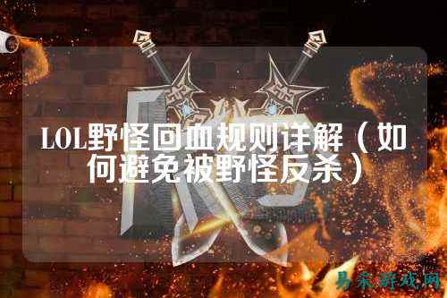 LOL野怪回血规则详解(如何避免被野怪反杀)