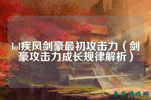 lol疾风剑豪最初攻击力（剑豪攻击力成长规律解析）