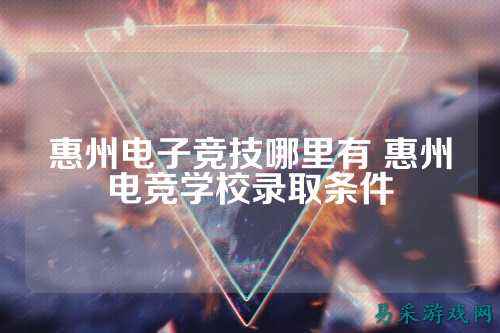 惠州电子竞技哪里有 惠州电竞学校录取条件