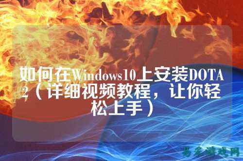 如何在Windows10上安装DOTA2(详细视频教程,让你轻松上手)
