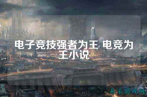 电子竞技强者为王 电竞为王小说