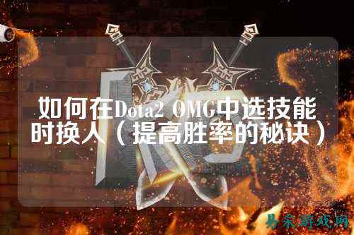 如何在Dota2 OMG中选技能时换人(提高胜率的秘诀)