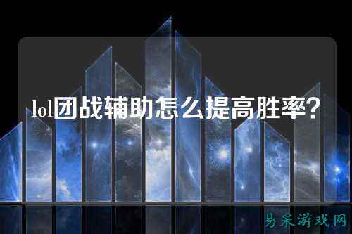 lol团战辅助怎么提高胜率?