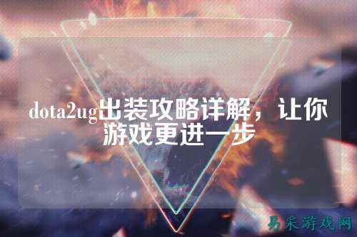 dota2ug出装攻略详解,让你游戏更进一步