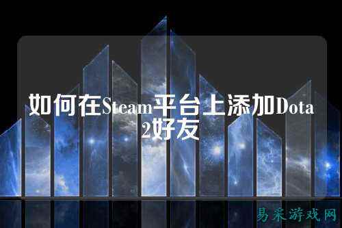 如何在Steam平台上添加Dota2好友