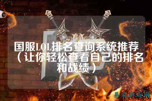 国服LOL排名查询系统推荐(让你轻松查看自己的排名和战绩)