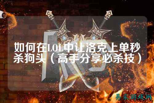 如何在LOL中让洛克上单秒杀狗头(高手分享必杀技)