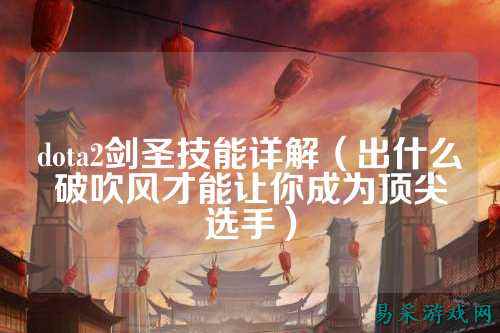 dota2剑圣技能详解(出什么破吹风才能让你成为顶尖选手)