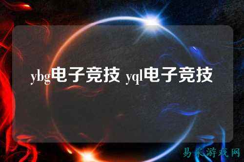 ybg电子竞技 yql电子竞技