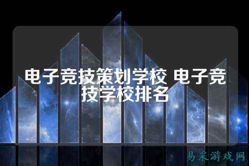 电子竞技策划学校 电子竞技学校排名