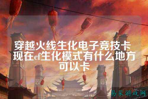 穿越火线生化电子竞技卡 现在cf生化模式有什么地方可以卡