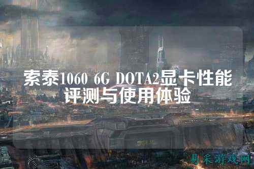 索泰1060 6G DOTA2显卡性能评测与使用体验