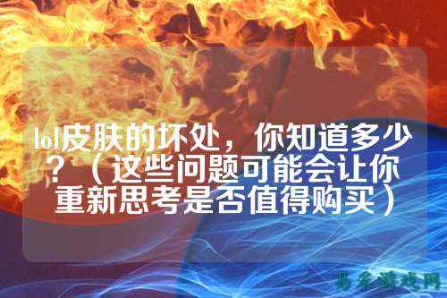 lol皮肤的坏处,你知道多少?(这些问题可能会让你重新思考是否值得购买)