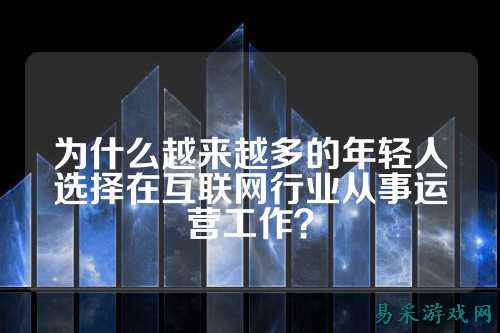 为什么越来越多的年轻人选择在互联网行业从事运营工作?