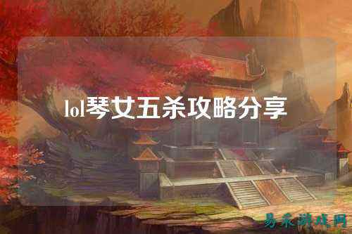 lol琴女五杀攻略分享