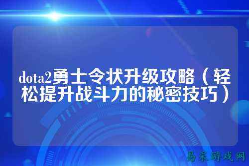 dota2勇士令状升级攻略（轻松提升战斗力的秘密技巧）