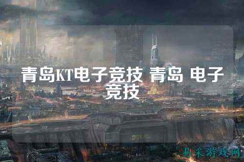 青岛KT电子竞技 青岛 电子竞技