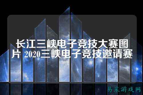 长江三峡电子竞技大赛图片 2020三峡电子竞技邀请赛