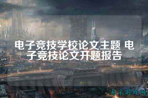 电子竞技学校论文主题 电子竞技论文开题报告