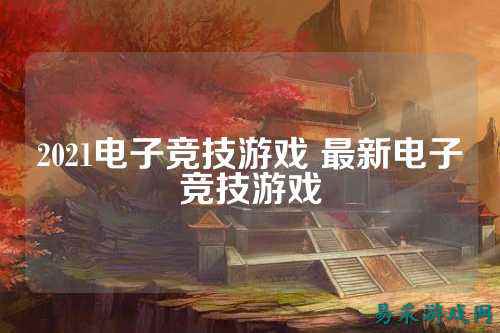 2021电子竞技游戏 最新电子竞技游戏