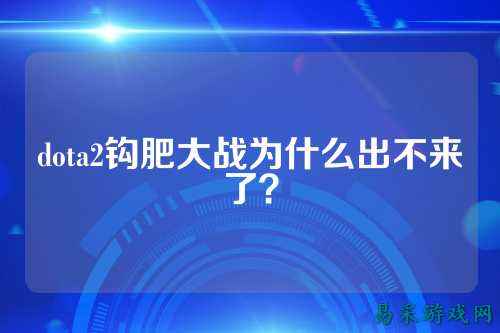 dota2钩肥大战为什么出不来了?