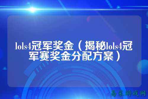 lols4冠军奖金(揭秘lols4冠军赛奖金分配方案)
